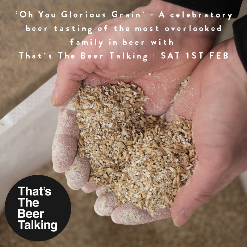 ‘Oh You Glorious Grain’ - A celebratory beer tasting of the most overlooked family in beer, with That’s The Beer Talking | SAT 1ST FEB - 12PM