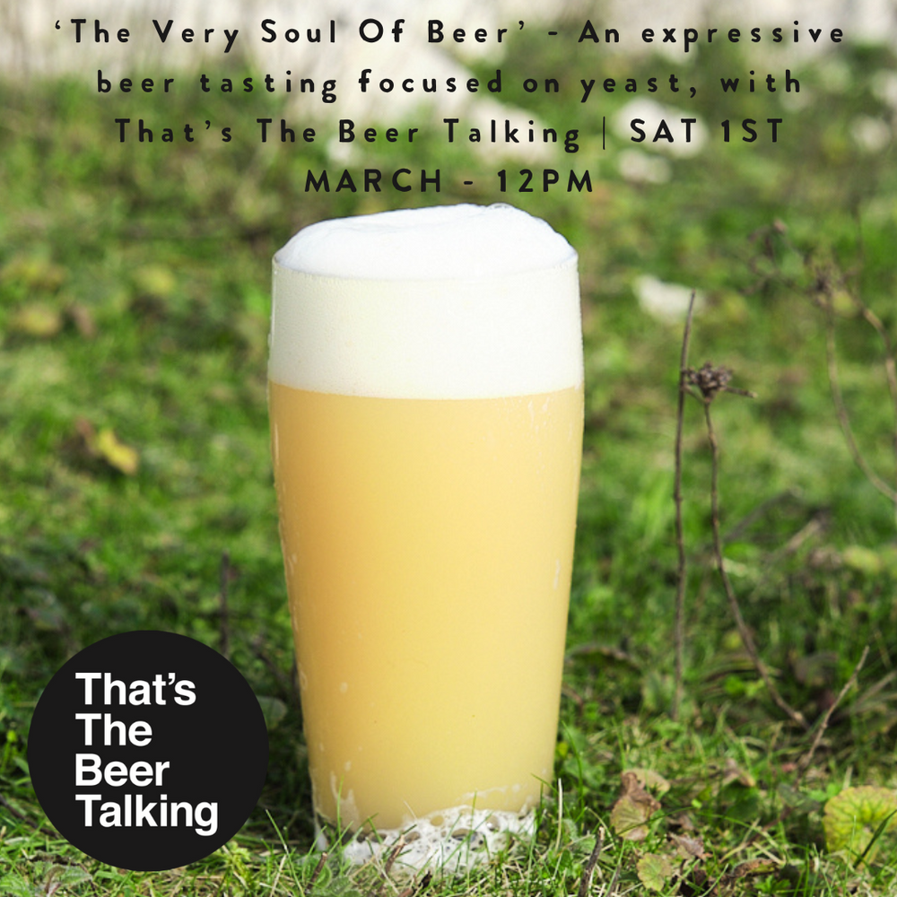 ‘The Very Soul Of Beer’ - An expressive beer tasting focused on yeast, with That’s The Beer Talking | SAT 1ST MARCH - 12PM